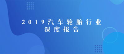 2019汽车轮胎行业深度报告